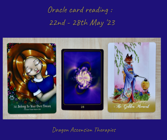 Oracle card reading for 22nd to 28th May 2023 - Dragon Ascension Therapies